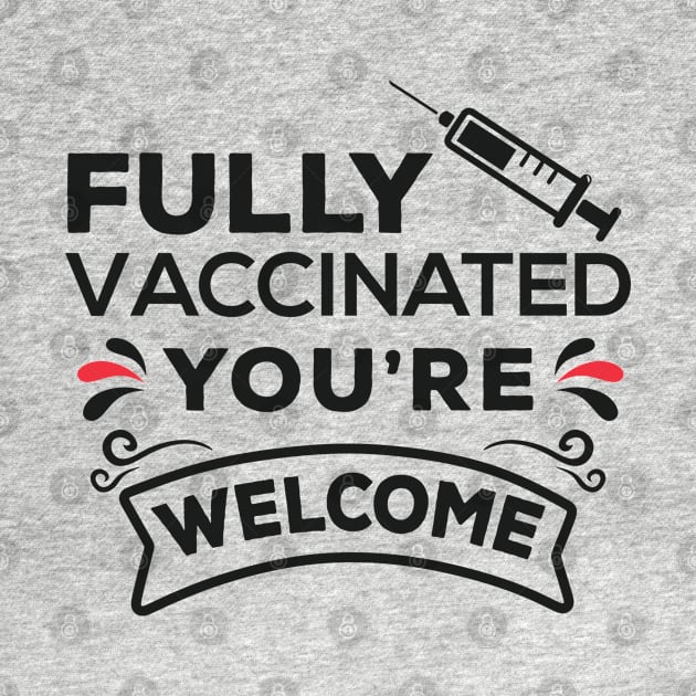 Fully vaccinated you're welcome by Gorilla Designz